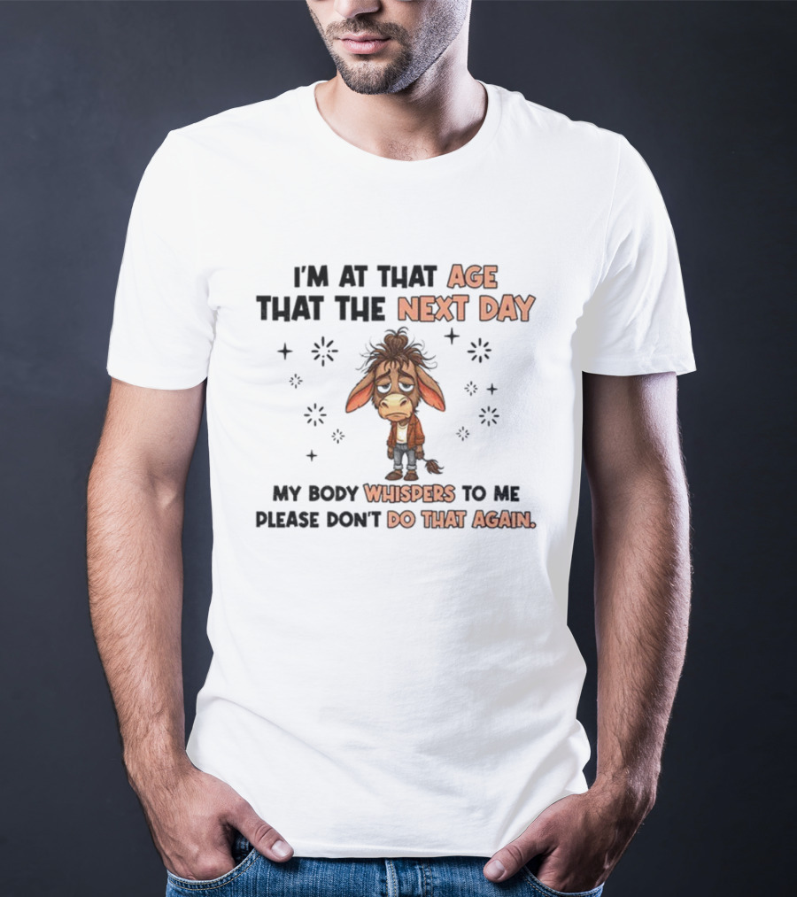 Funny Donkey I’m At That Age Where The Next Day My Body Whispers To Me Please Don’t Do That Again T-Shirt