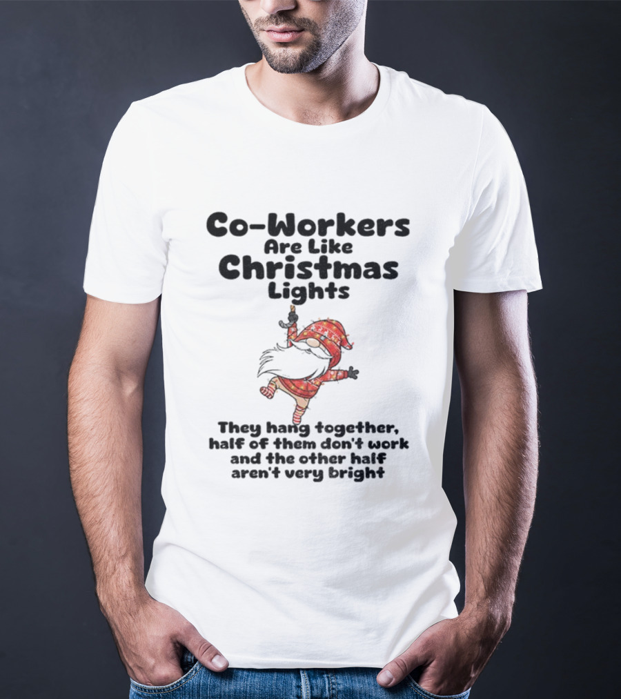 Co-Workers Are Like Christmas Lights Gnome Humor Half Don't Work Not Very Bright Merry Christmas T-Shirt