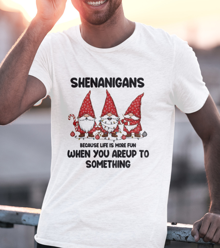 Shenanigans Merry Christmas Gnome Life Fun Upto Something T-Shirt