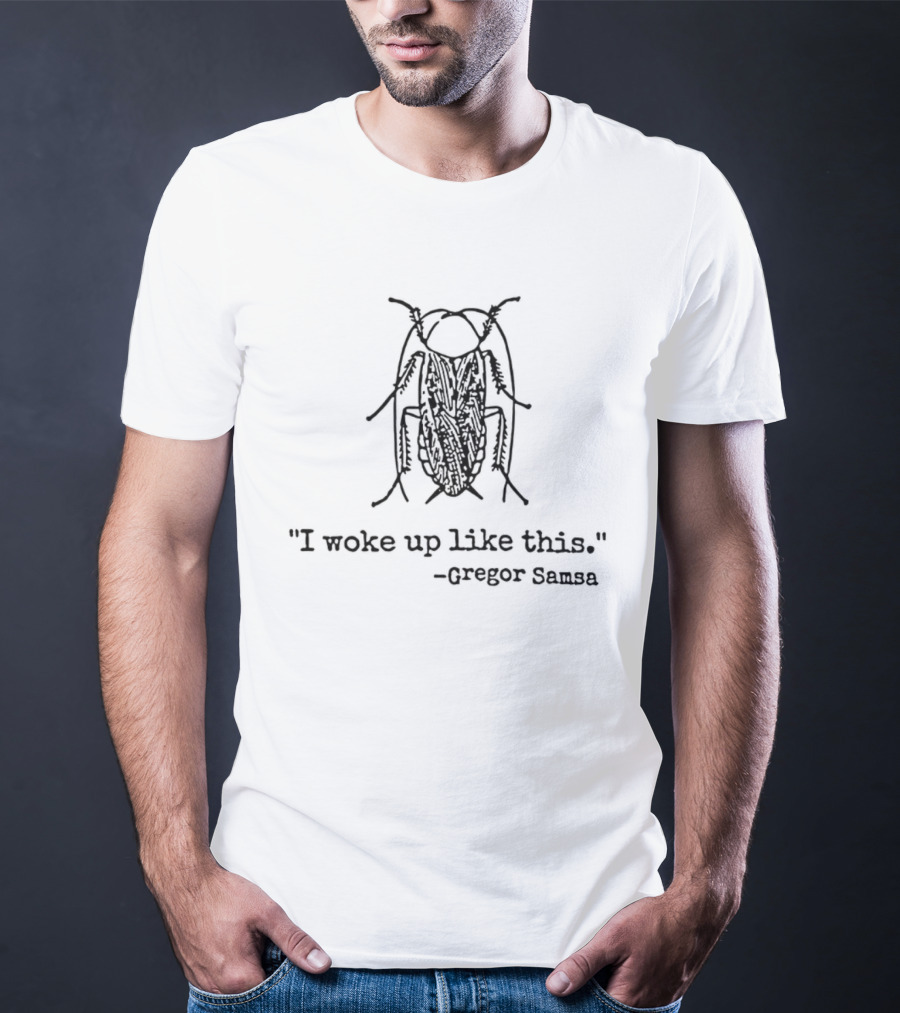 Gregor Samsa I Woke Up Like This Cockroach Kafka Humor T-Shirt