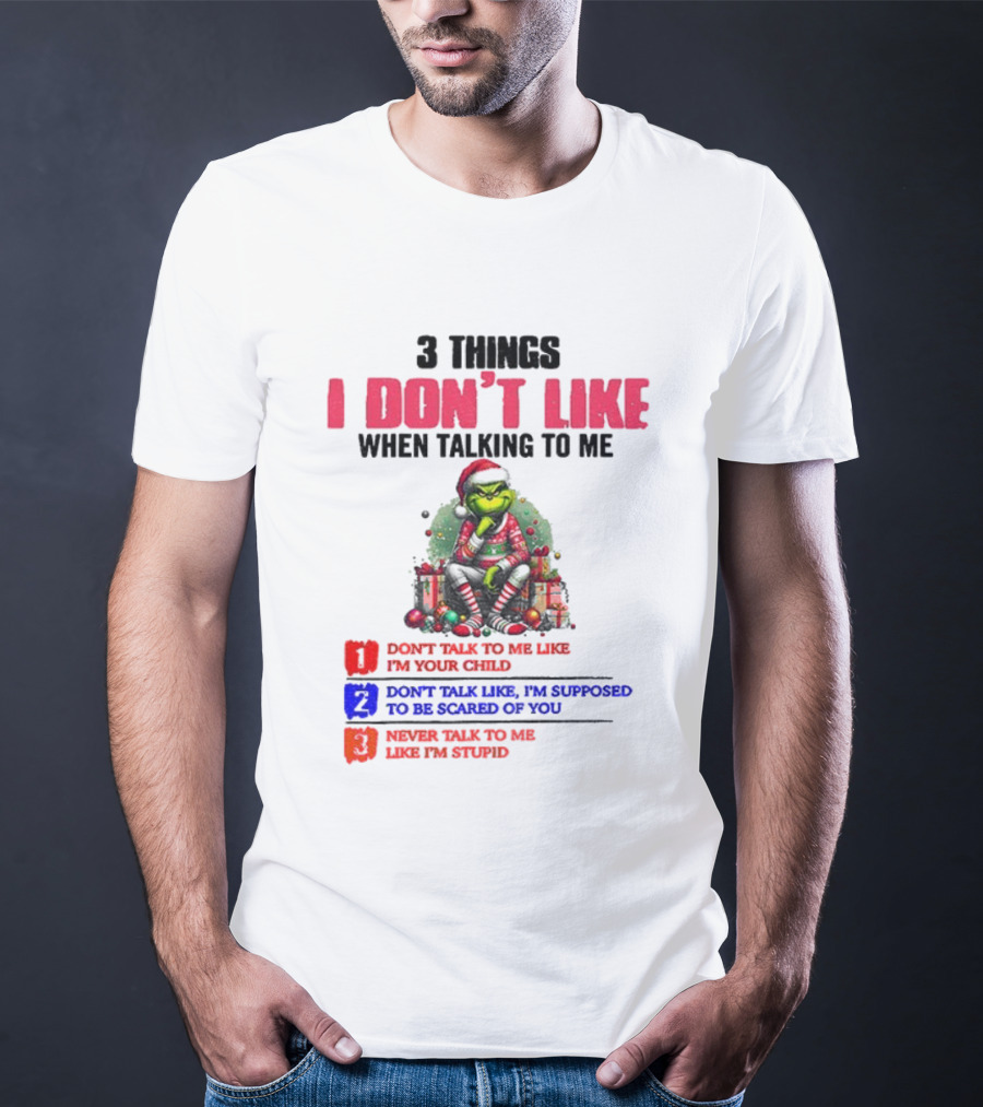 Grinch 3 Things I Don’t Like When Talking To Me Merry Christmas Don't Talk To Me Like I’m Your Child T-Shirt