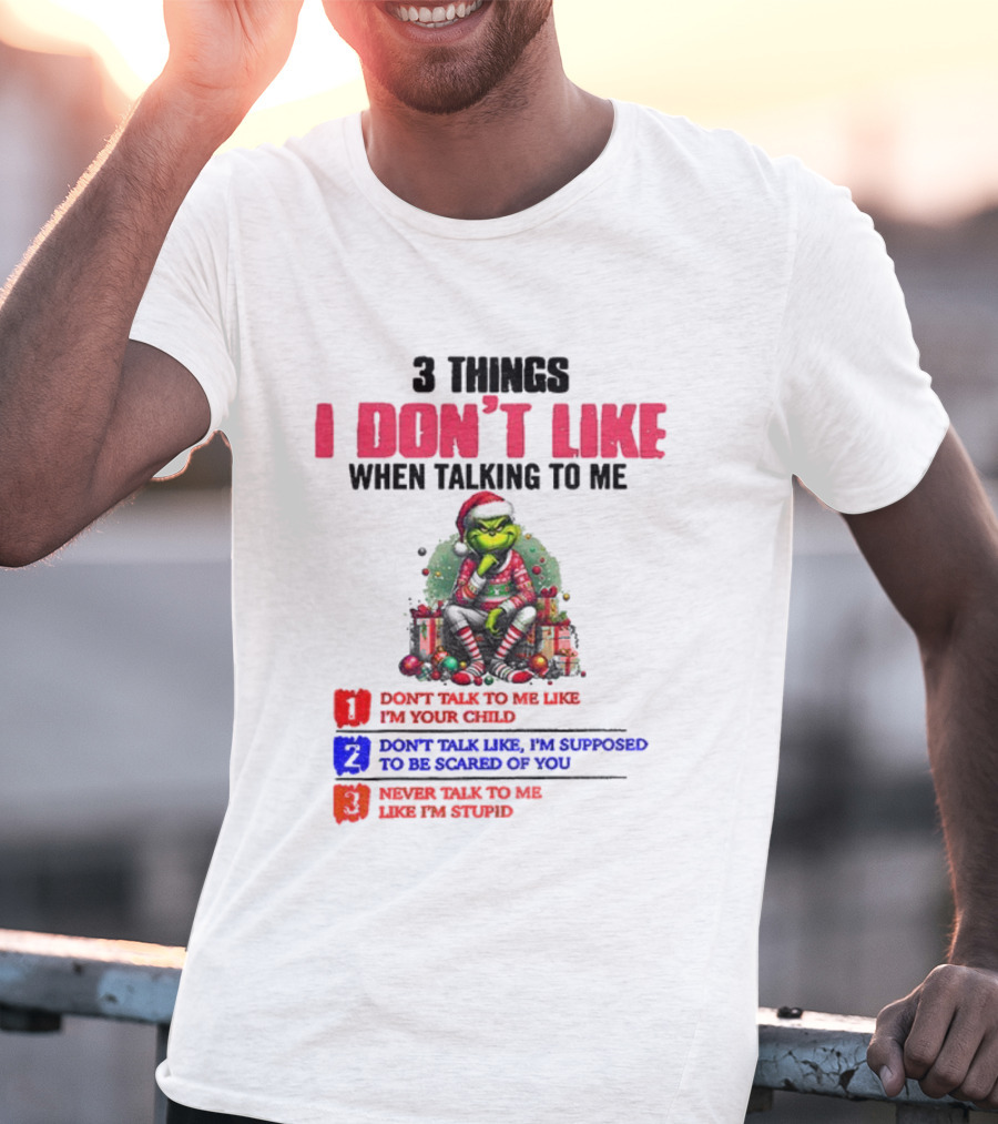 Grinch 3 Things I Don’t Like When Talking To Me Merry Christmas Don't Talk To Me Like I’m Your Child T-Shirt