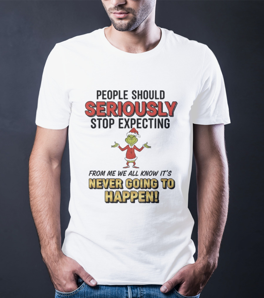 Grinch Santa People Should Seriously Stop Expecting From Me It's Never Going To Happen Christmas T-Shirt