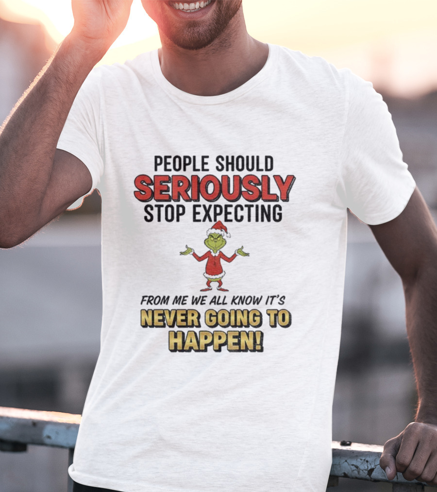 Grinch Santa People Should Seriously Stop Expecting From Me It's Never Going To Happen Christmas T-Shirt