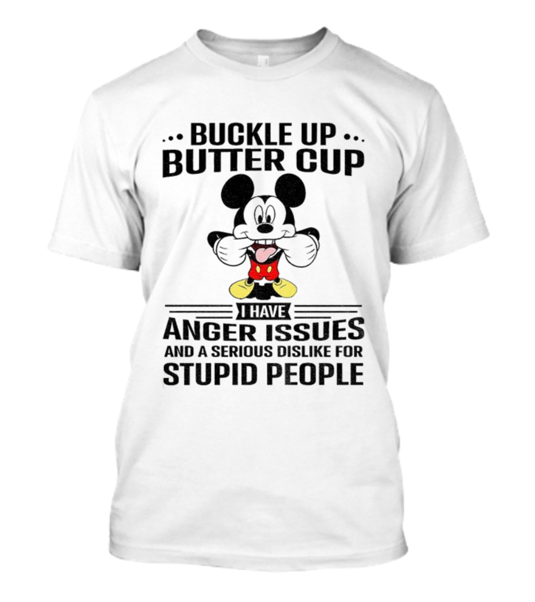 Buckle Up Buttercup I Have Anger Issues And A Serious Dislike For Stupid People Mickey T-Shirt