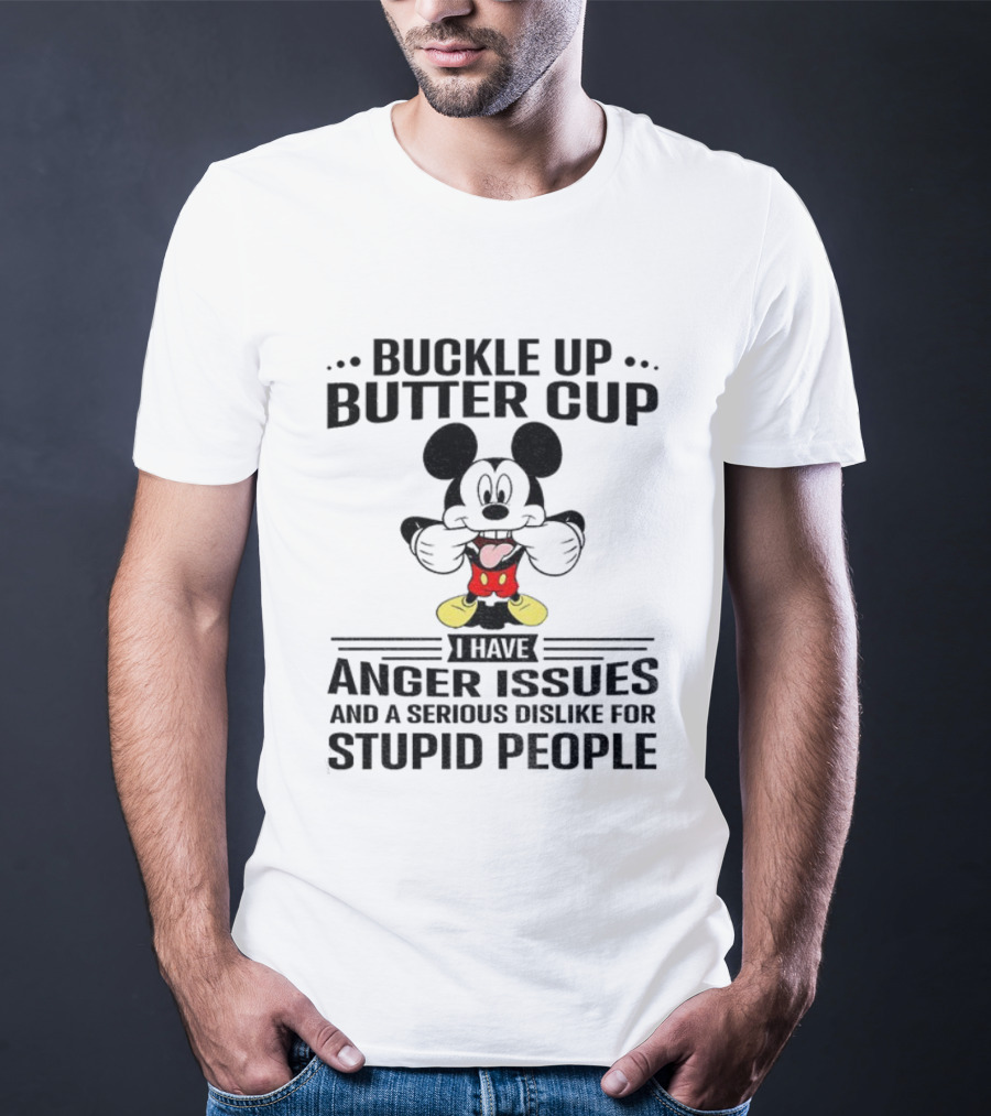 Buckle Up Buttercup I Have Anger Issues And A Serious Dislike For Stupid People Mickey T-Shirt