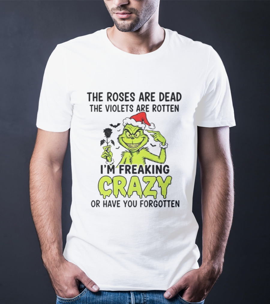 The Roses Are Dead The Violets Are Rotten I’m Freaking Crazy Or Have You Forgotten T-Shirt
