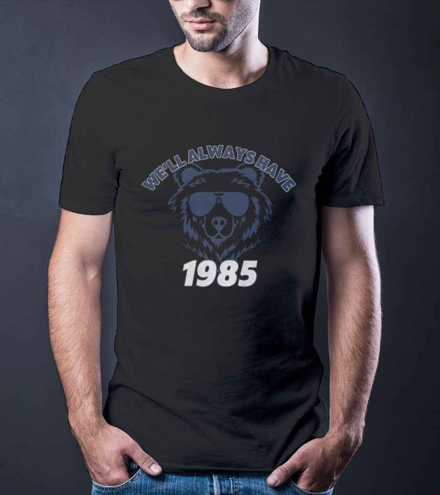We’ll Always Have Bears 1985 Chicago Bears Football T-Shirt