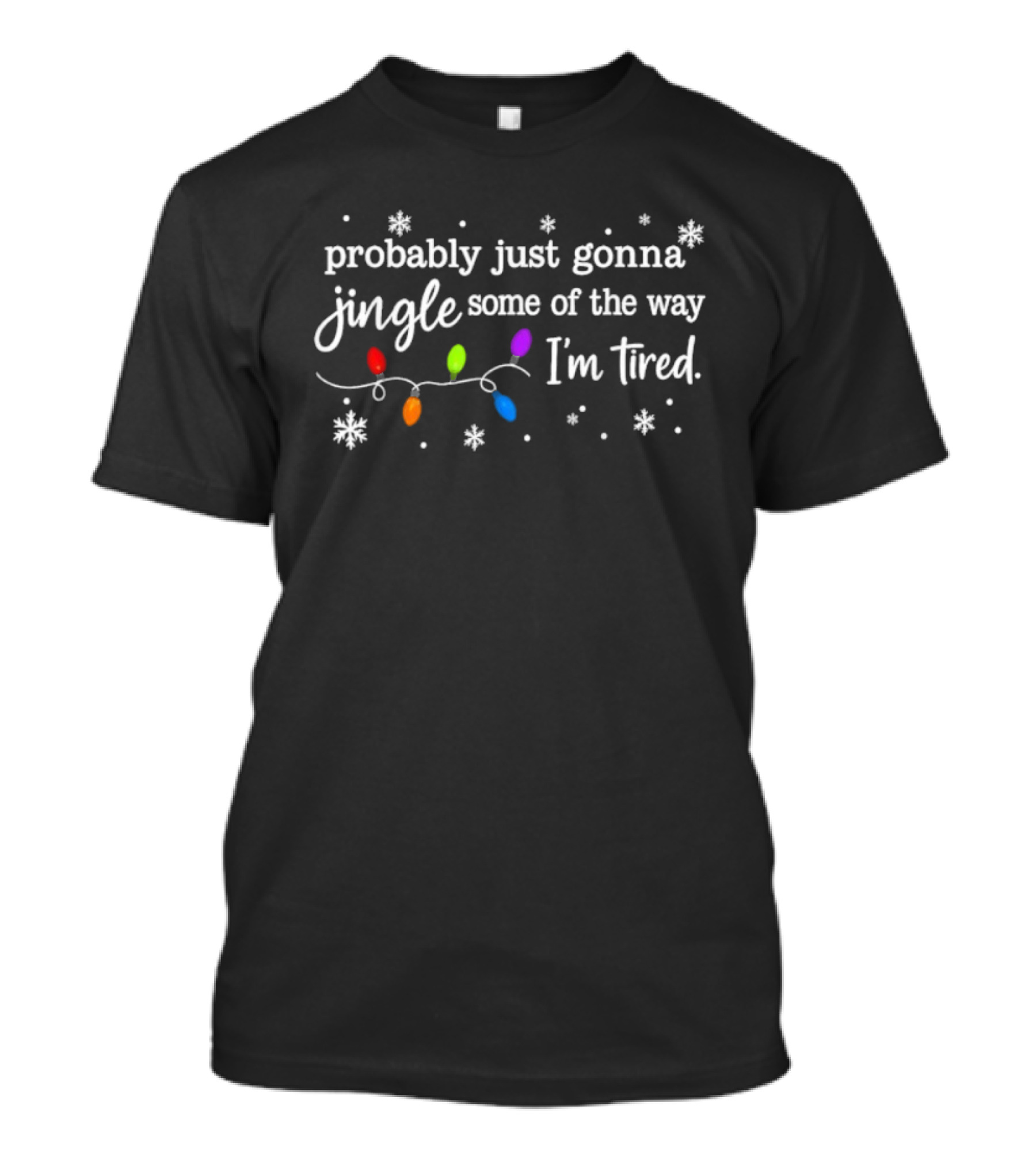 Probably Just Gonna Jingle Some Of The Way I'm Tired Christmas Lights T-Shirt