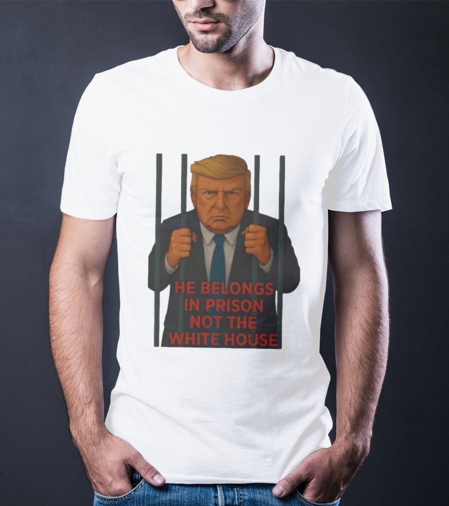 He Belongs In Prison Not The White House Trump Behind Bars T-Shirt