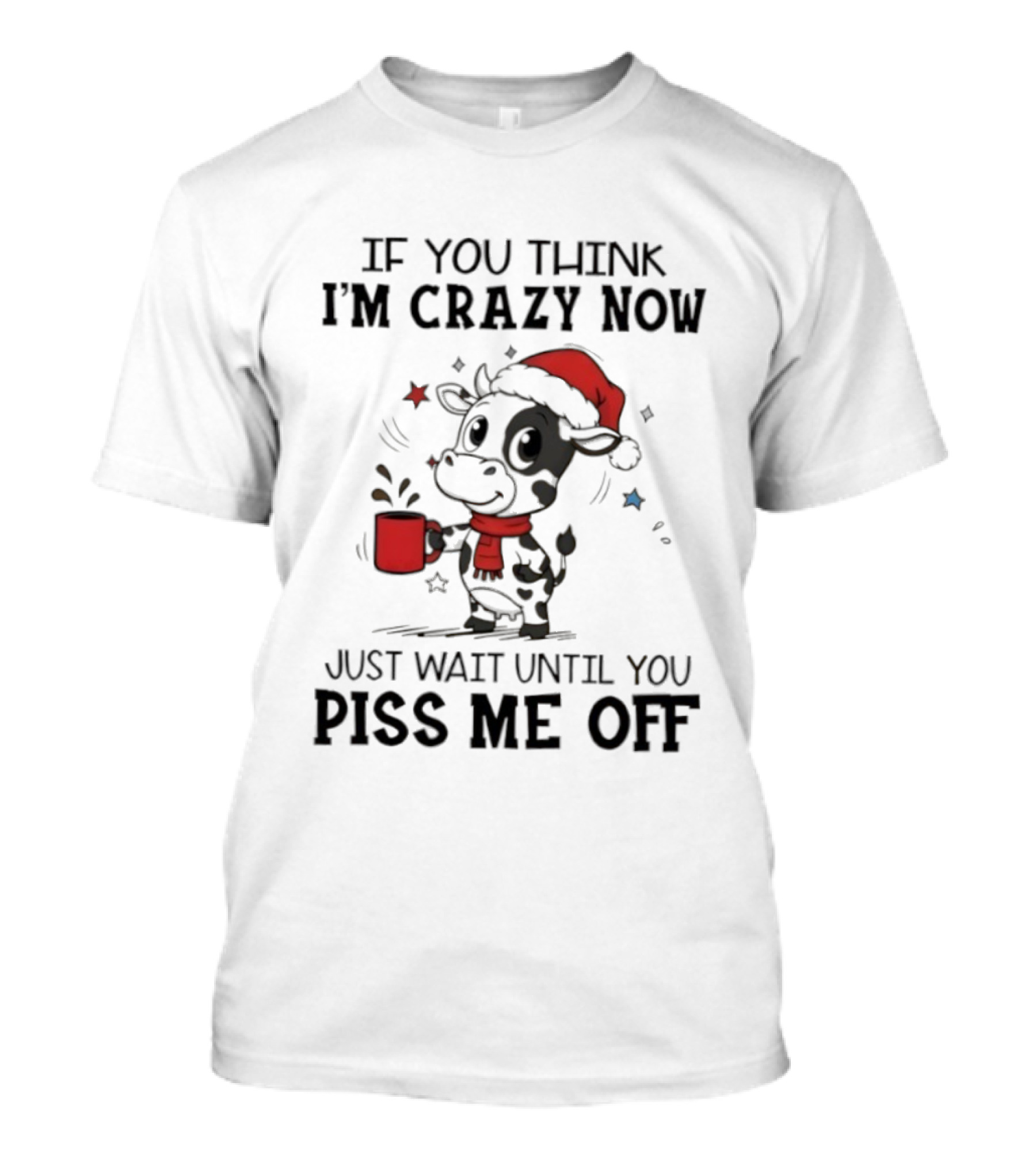 Cow If You Think I'm Crazy Now Santa Hat Holiday Humor Just Wait Until You Piss Me Off T-Shirt