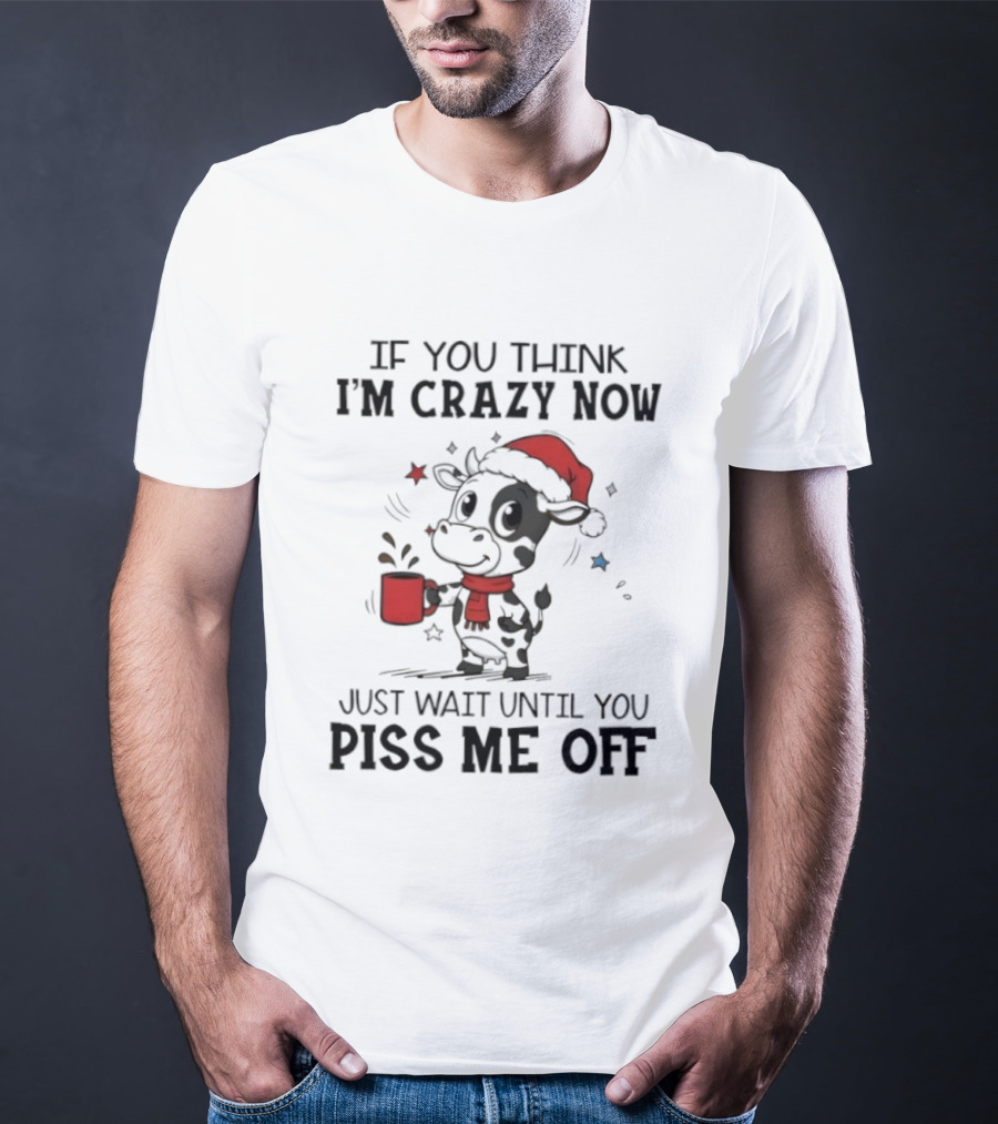 Cow If You Think I'm Crazy Now Santa Hat Holiday Humor Just Wait Until You Piss Me Off T-Shirt