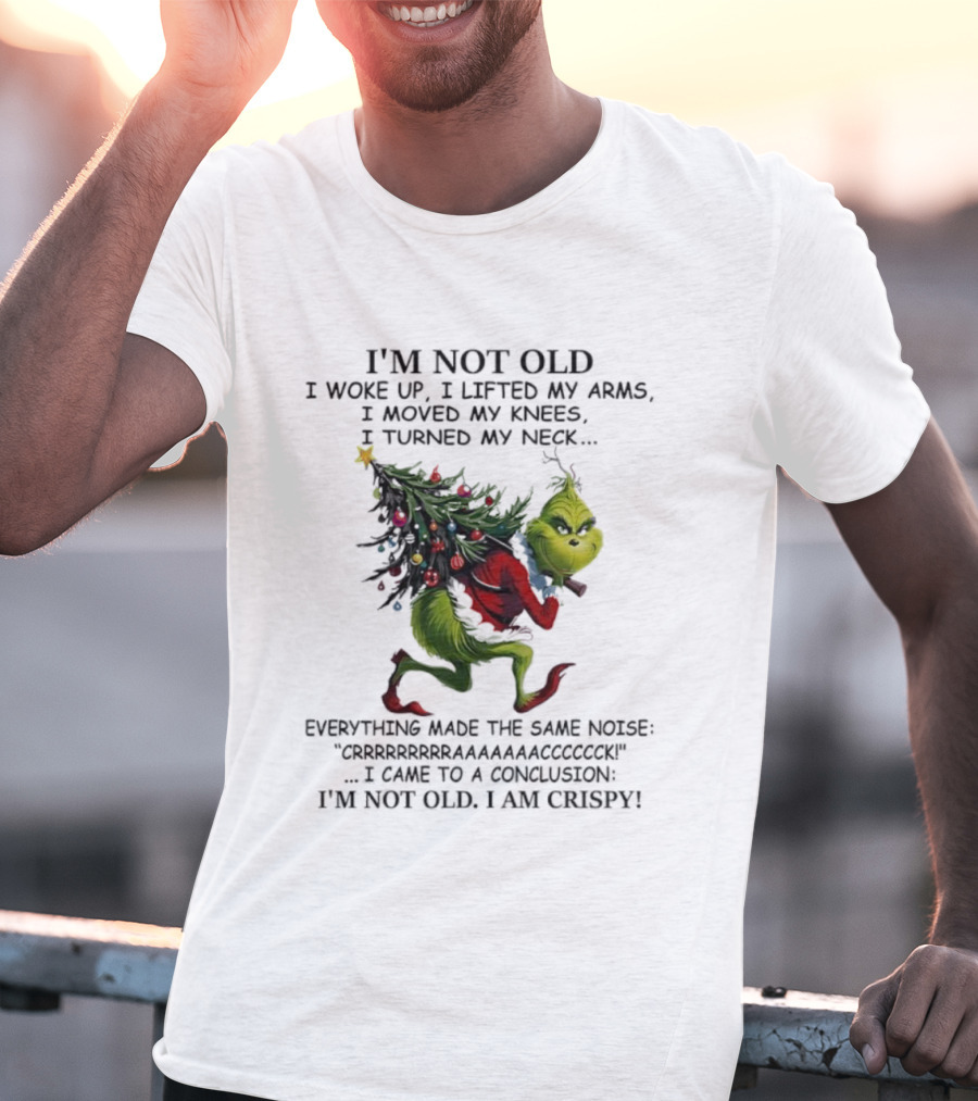 Grinch Christmas I'm Not Old I Woke Up I Came To A Conclusion I'm Crispy T-Shirt