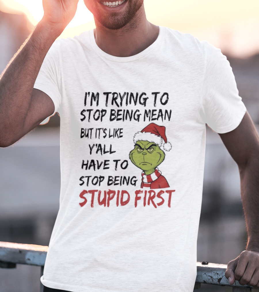 Grinch I'm Trying To Stop Being Mean Santa Hat Stupid First T-Shirt