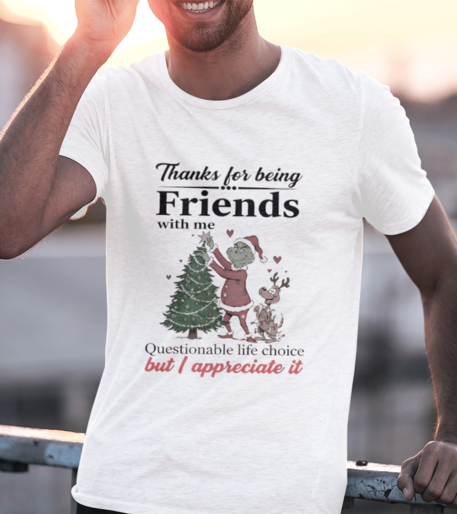 Thanks For Being Friends With Me Grinch Questionable Life Choice But I Appreciate It T-Shirt