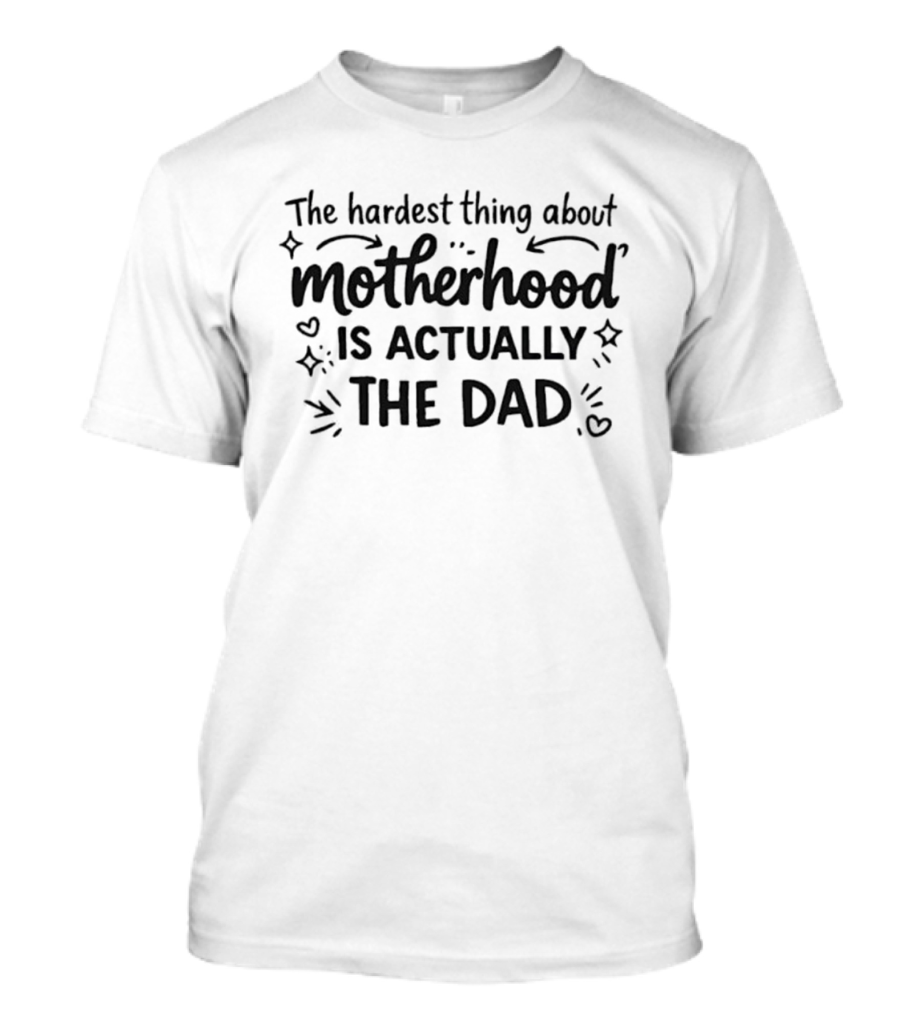 The Hardest Thing About Motherhood Is Actually The Dad T-Shirt