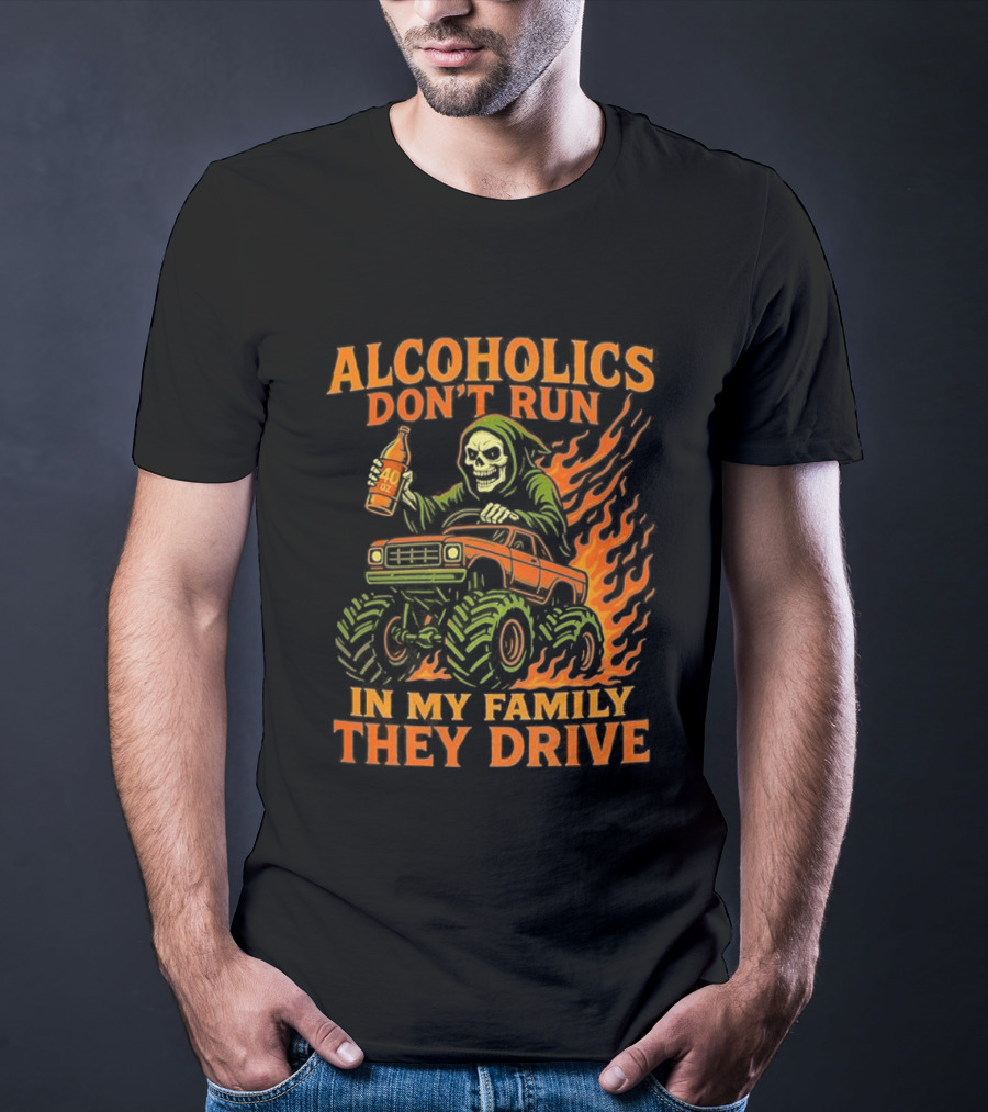 Alcoholics Don’t Run In My Family They Drive Fast Death Burning T-Shirt