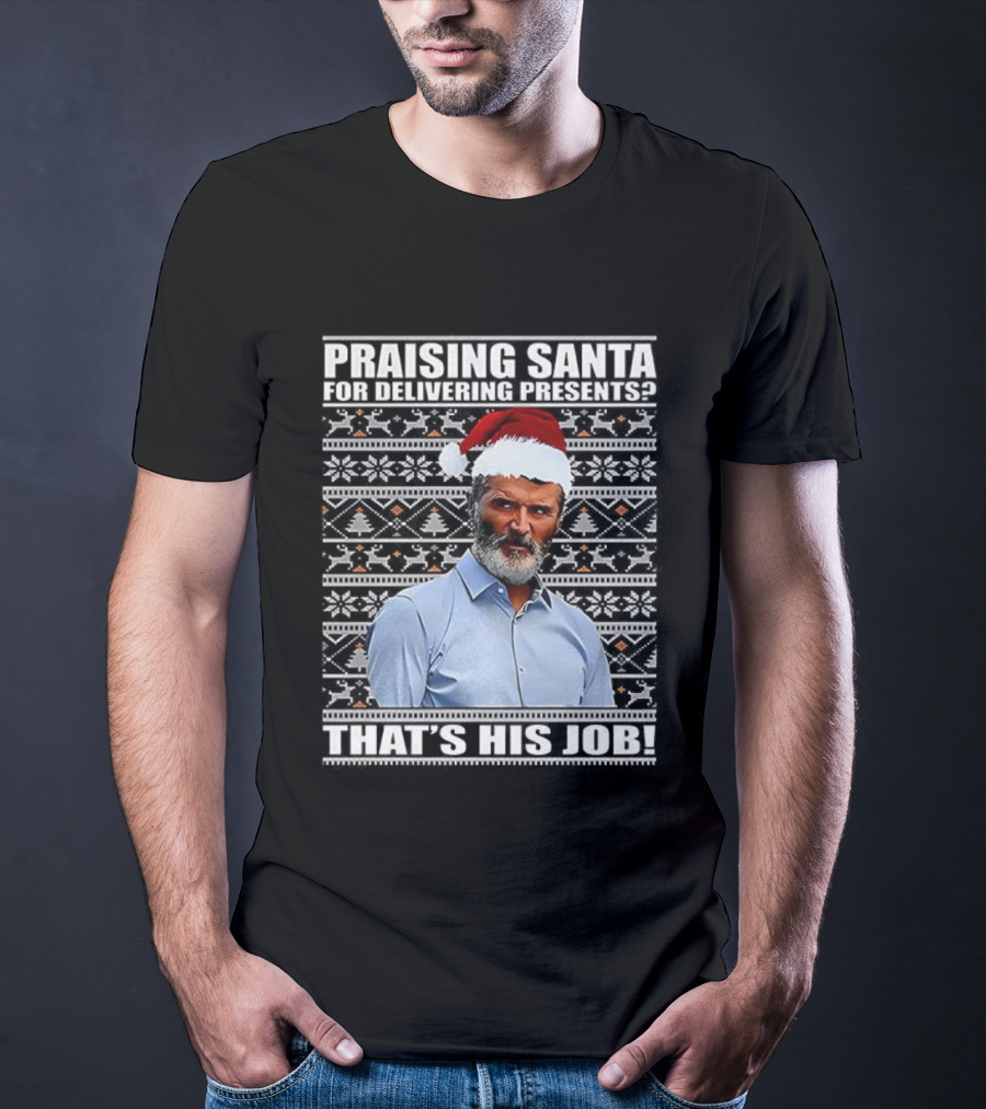 Praising Santa Ugly Christmas That's His Job Roy Keane Festive Humor T-Shirt