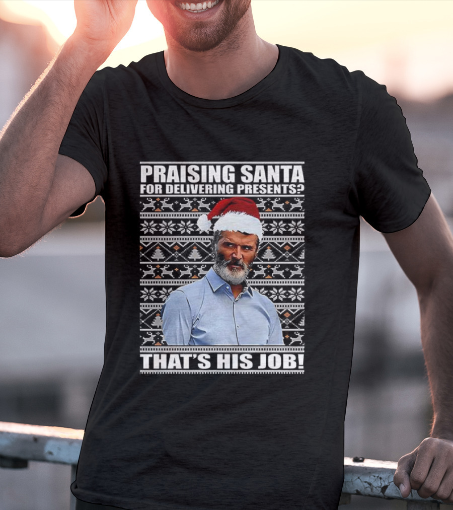 Praising Santa Ugly Christmas That's His Job Roy Keane Festive Humor T-Shirt