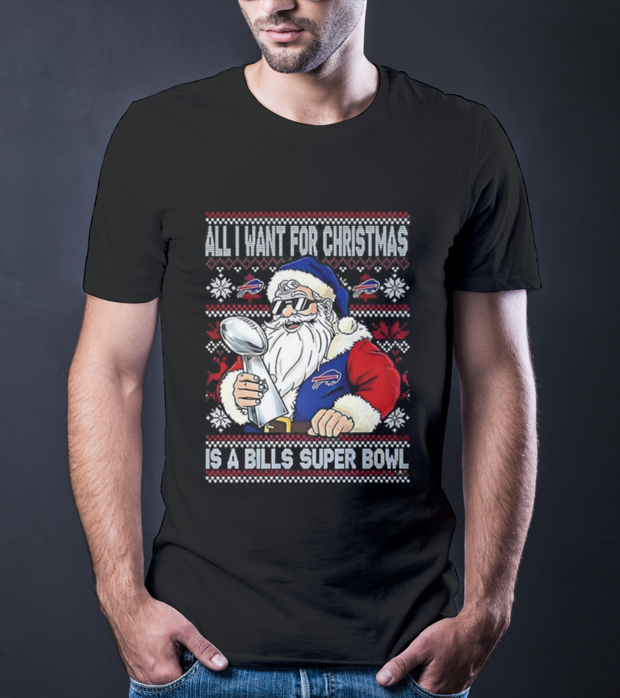 All I Want For Christmas Is A Bills Super Bowl Santa Claus Ugly Christmas T-Shirt