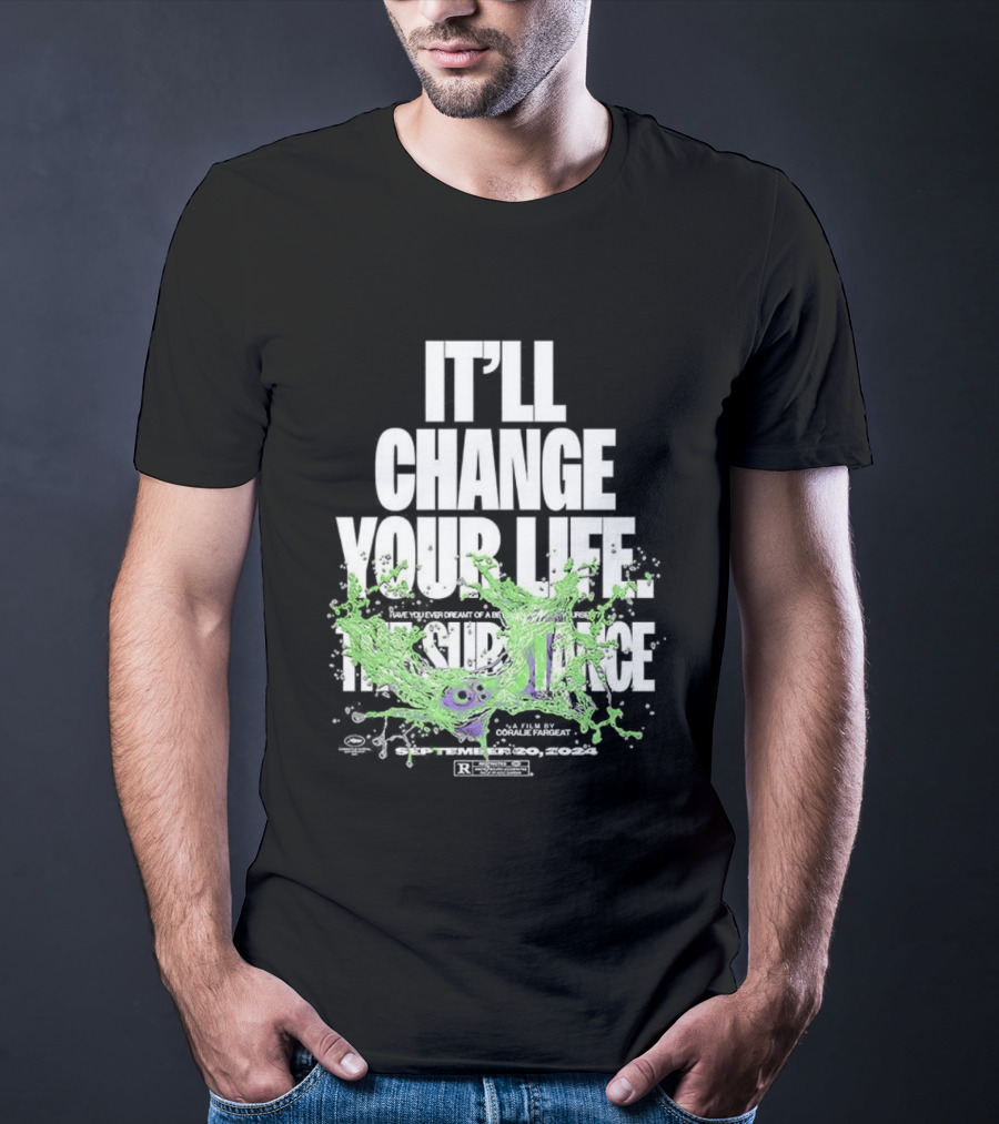 The Substance It'll Change Your Life A Film By Coralie Fargeat T-Shirt