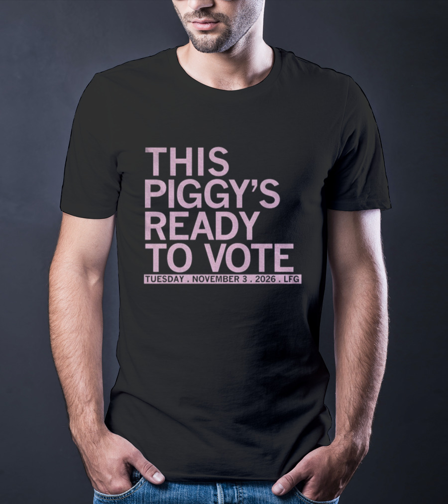 This Piggy's Ready To Vote Tuesday November 3 2026 LFG T-Shirt