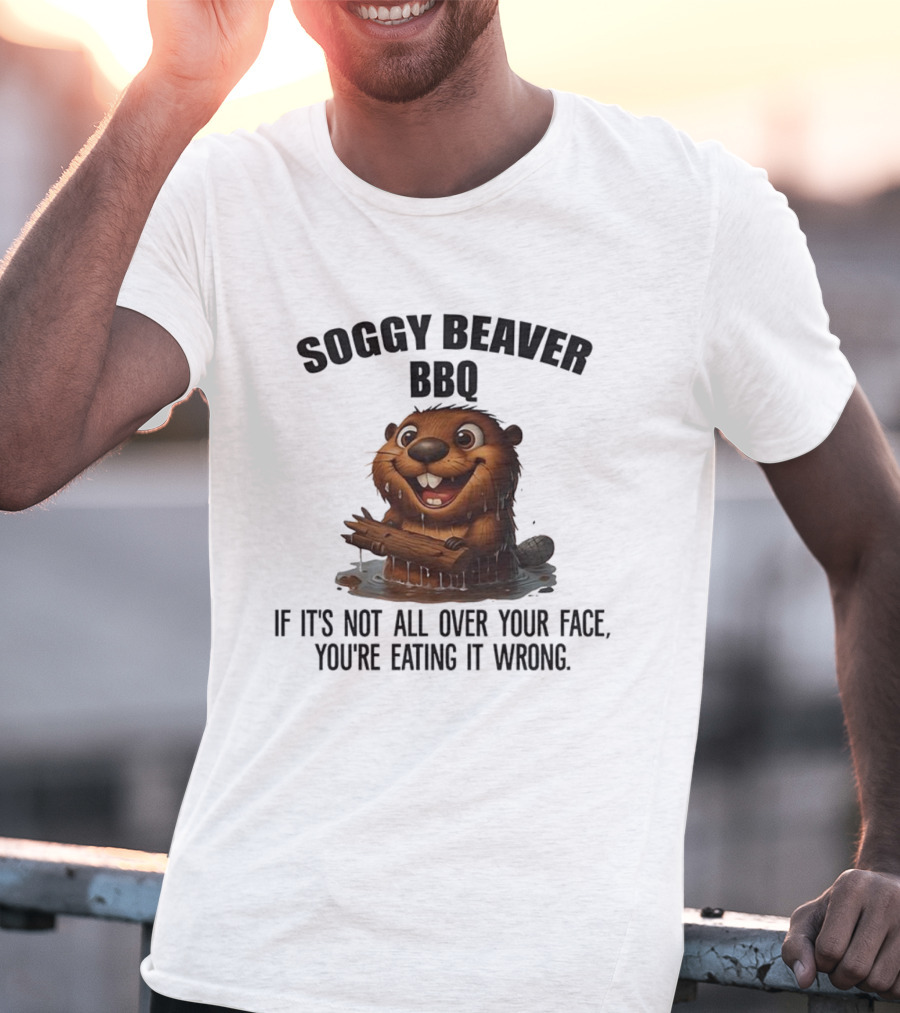 Soggy Beaver BBQ If It's Not All Over Your Face You're Eating It Wrong T-Shirt