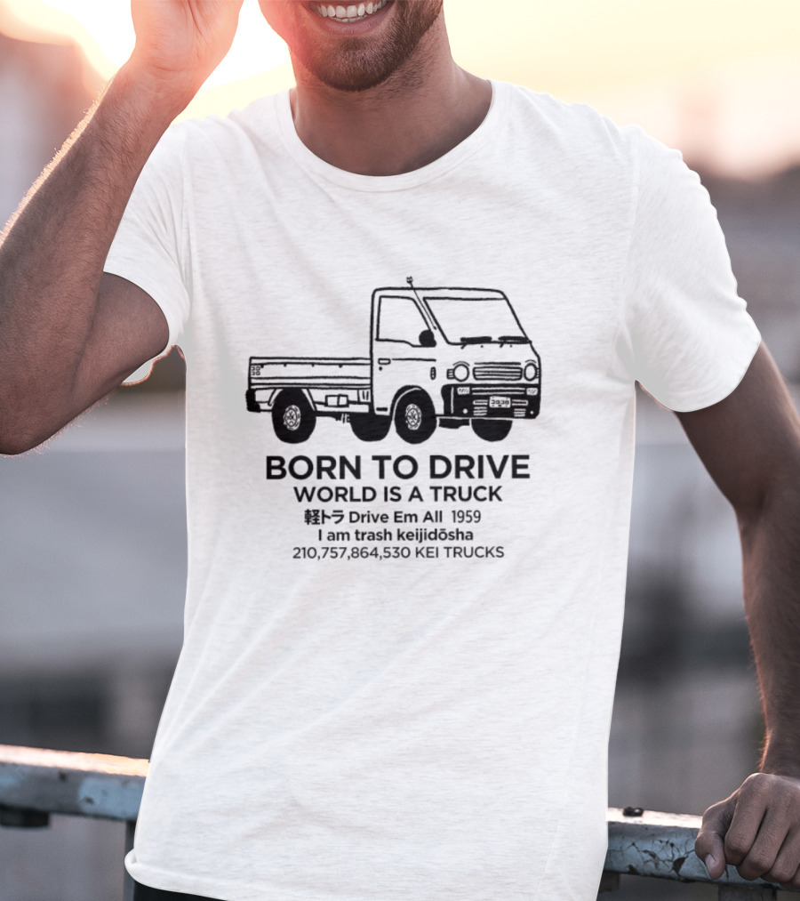 Born To Drive World Is A Truck I Am Trash Keijidosha Kei Trucks T-Shirt