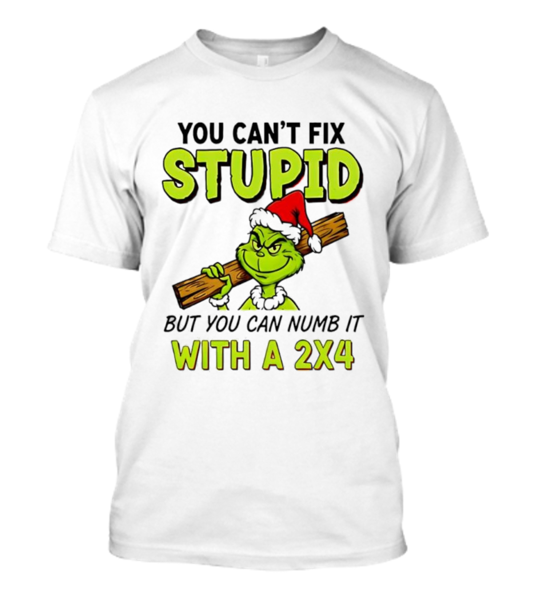 You Can't Fix Stupid Grinch Santa Hat Numb It With A 2x4 T-Shirt