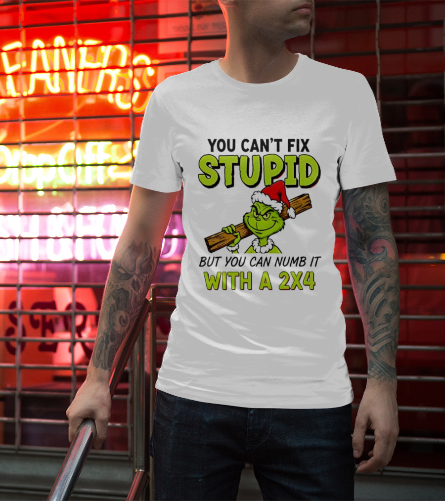 You Can't Fix Stupid Grinch Santa Hat Numb It With A 2x4 T-Shirt
