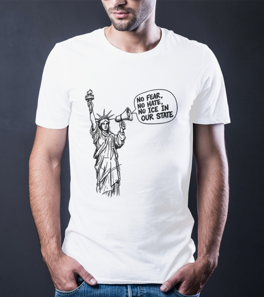 Statue Of Liberty No Fear No Hate No ICE In Our State T-Shirt