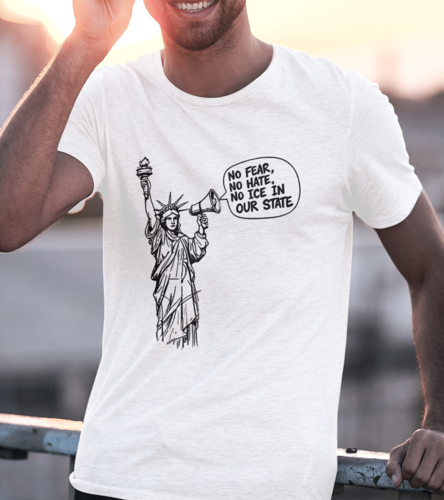Statue Of Liberty No Fear No Hate No ICE In Our State T-Shirt