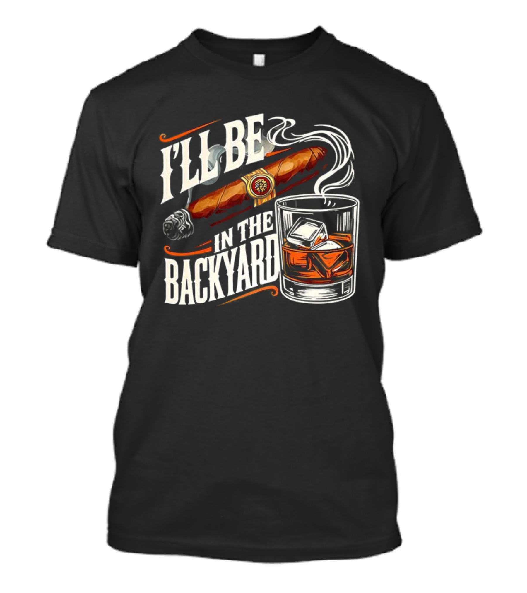 I’ll Be In The Backyard Cigar And Bourbon Lovers T-Shirt