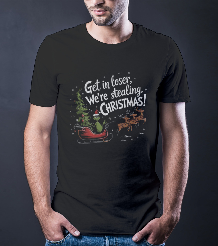 Get In Loser We're Stealing Christmas With Sleigh And Reindeer T-Shirt