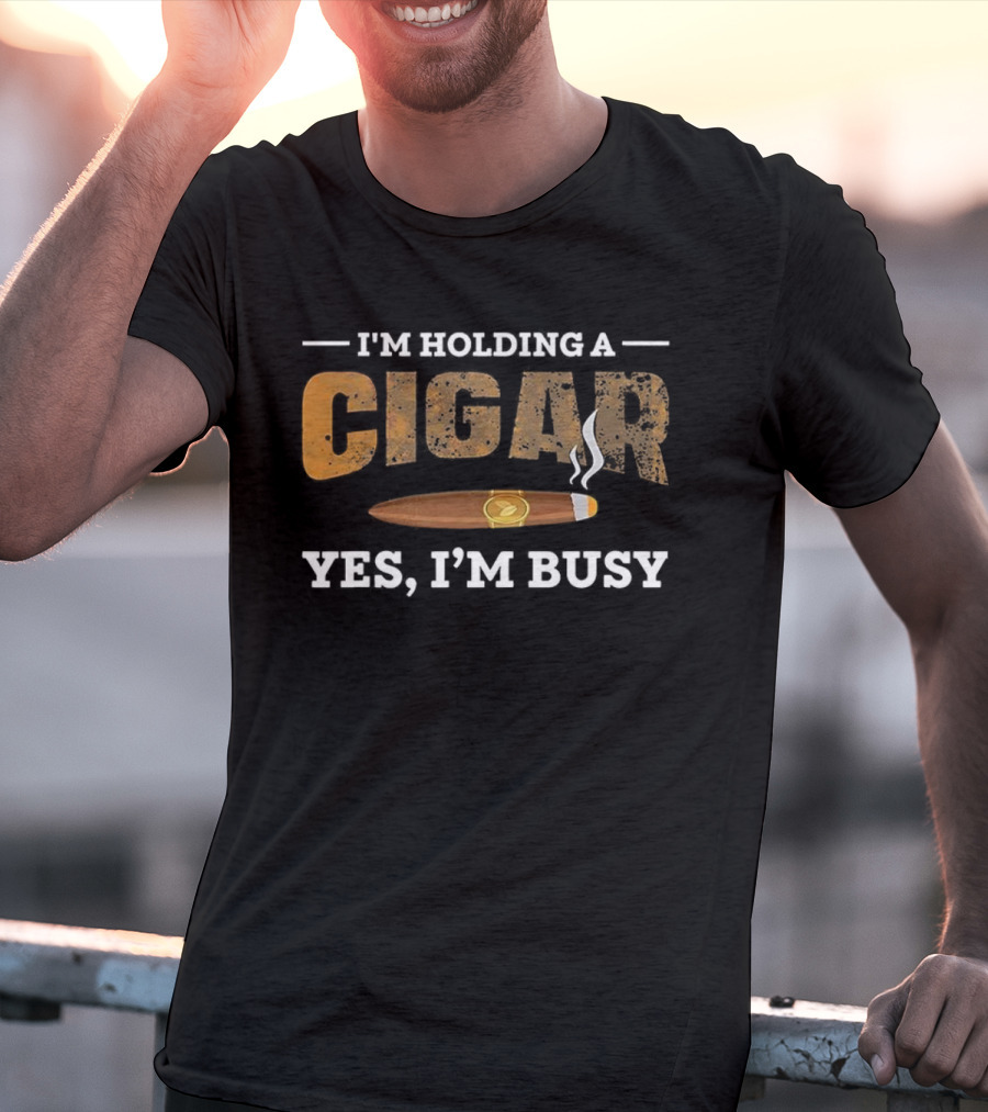 I’m Holding A Cigar Yes I’m Busy Smoking T-Shirt