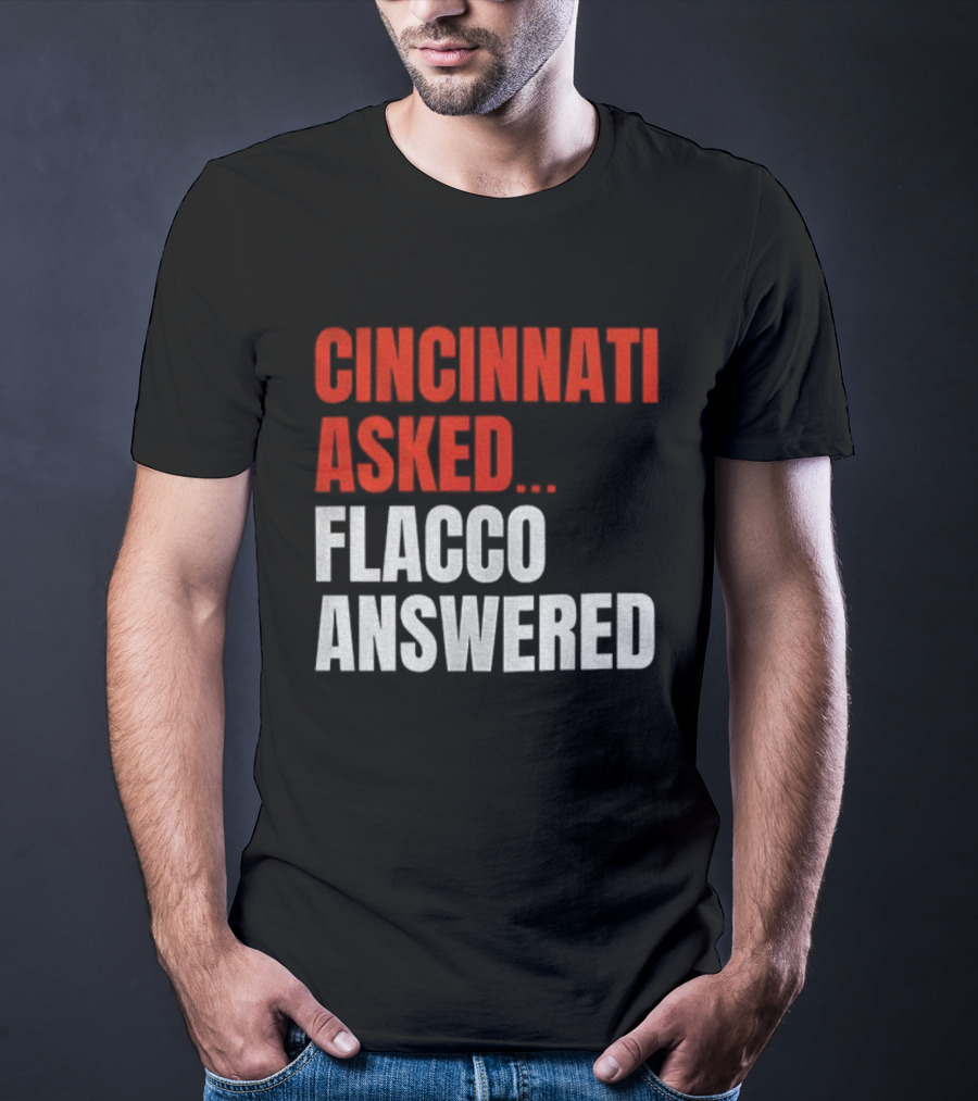 Cincinnati Asked Flacco Answered Joe Flacco Cincinnati Bengals T-Shirt