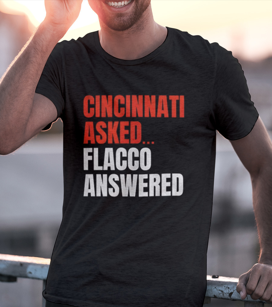 Cincinnati Asked Flacco Answered Joe Flacco Cincinnati Bengals T-Shirt