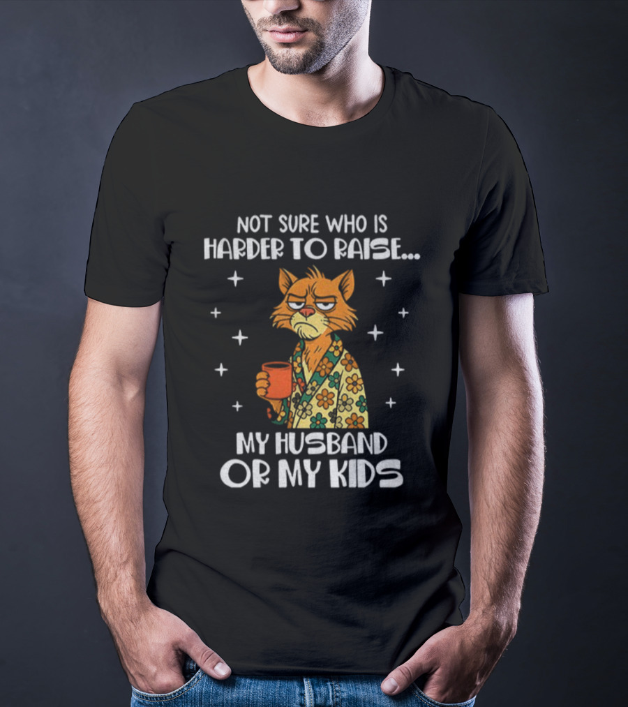 Not Sure Who Is Harder To Raise My Husband Or My Kids Sad Cat Coffee Lover T-Shirt