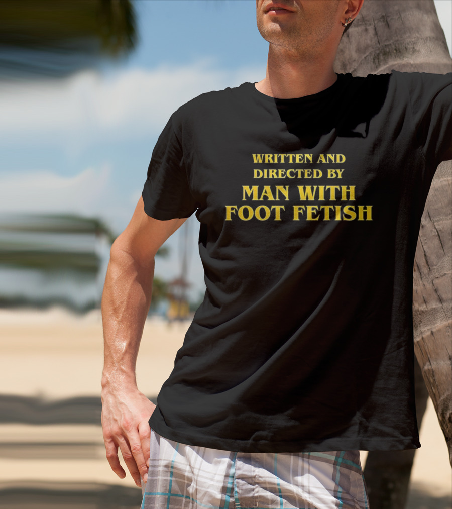 Written And Directed By Man With Foot Fetish Bold Yellow Text T-Shirt
