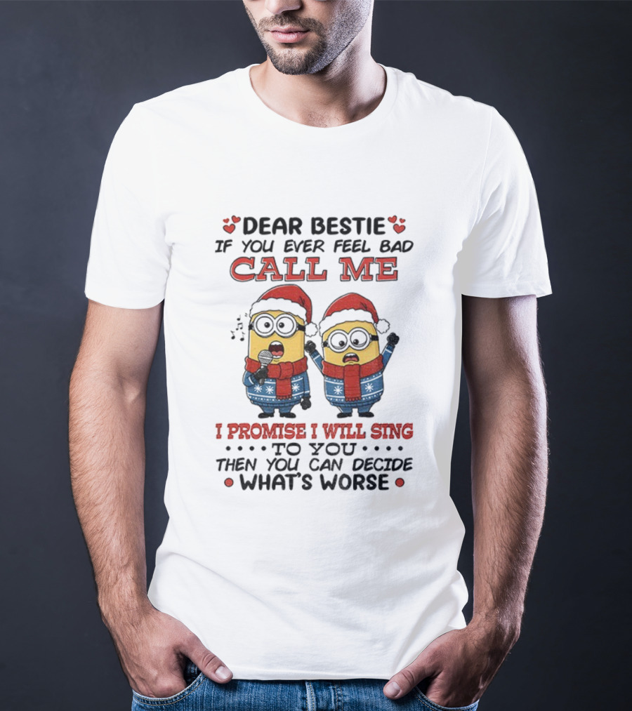 Dear Bestie If You Ever Feel Bad Call Me I Promise I Will Sing Then You Can Decide What's Worse Christmas Minions T-Shirt