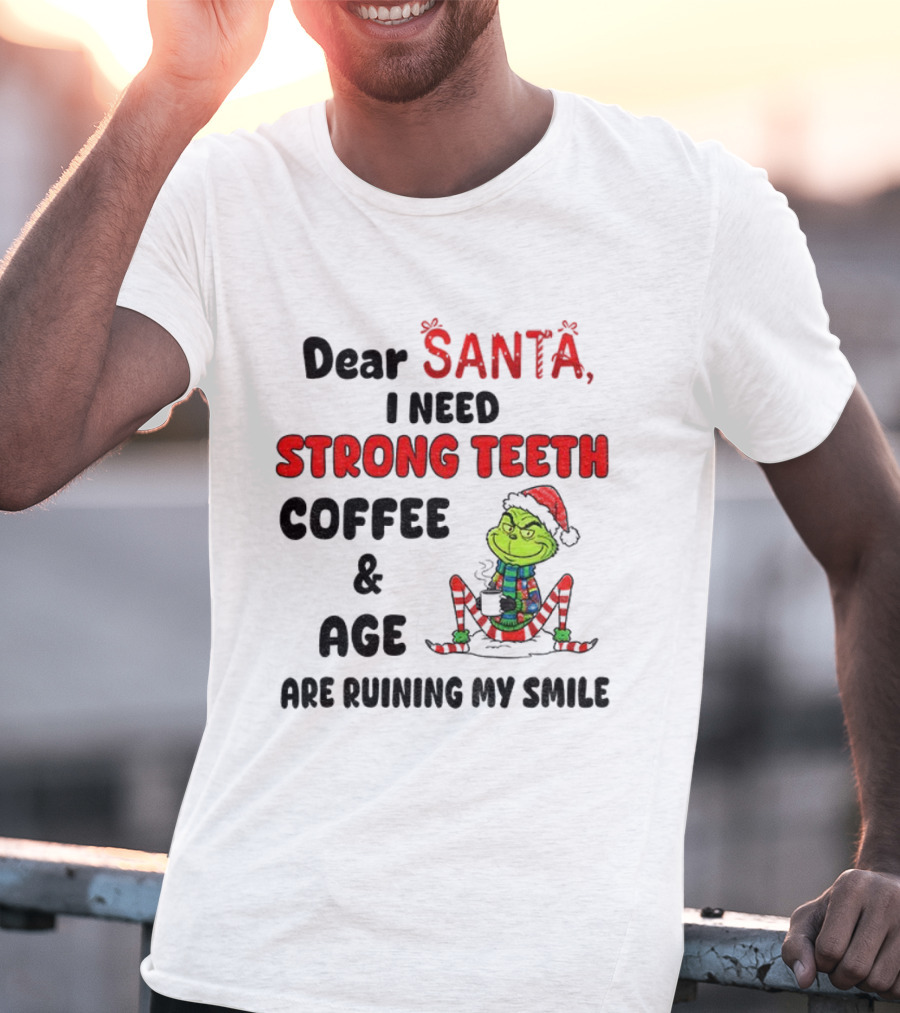Dear Santa Grinch Strong Teeth Coffee Age Ruining My Smile Christmas T-Shirt