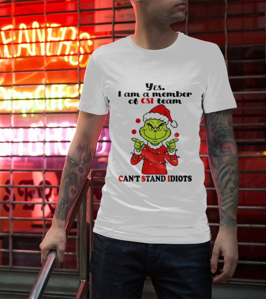 Grinch Santa Hat Yes I Am A Member Of CSI Team Can’t Stand Idiots Merry Christmas T-Shirt