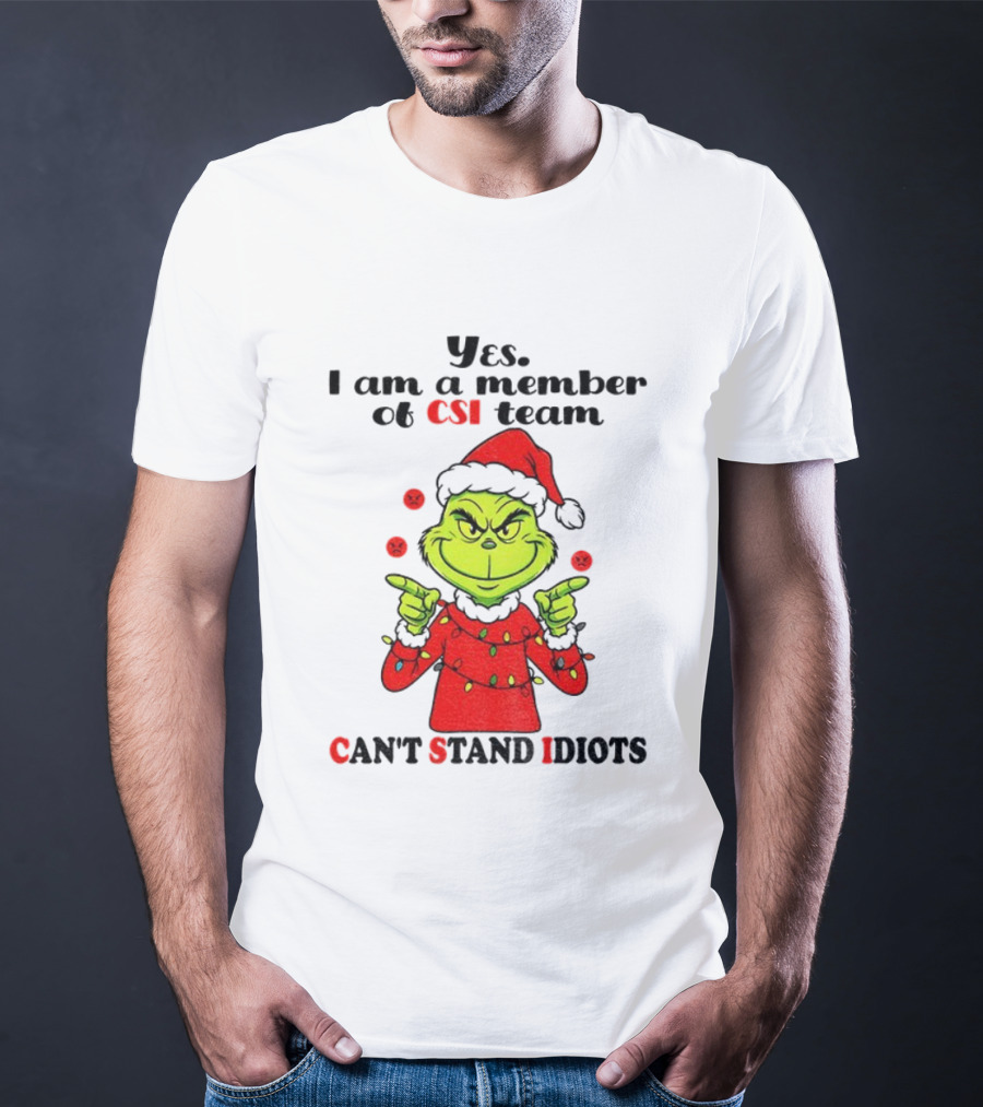 Grinch Santa Hat Yes I Am A Member Of CSI Team Can’t Stand Idiots Merry Christmas T-Shirt