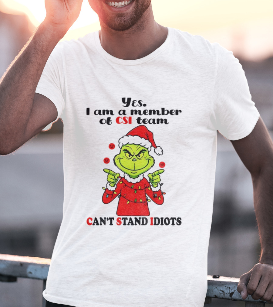 Grinch Santa Hat Yes I Am A Member Of CSI Team Can’t Stand Idiots Merry Christmas T-Shirt