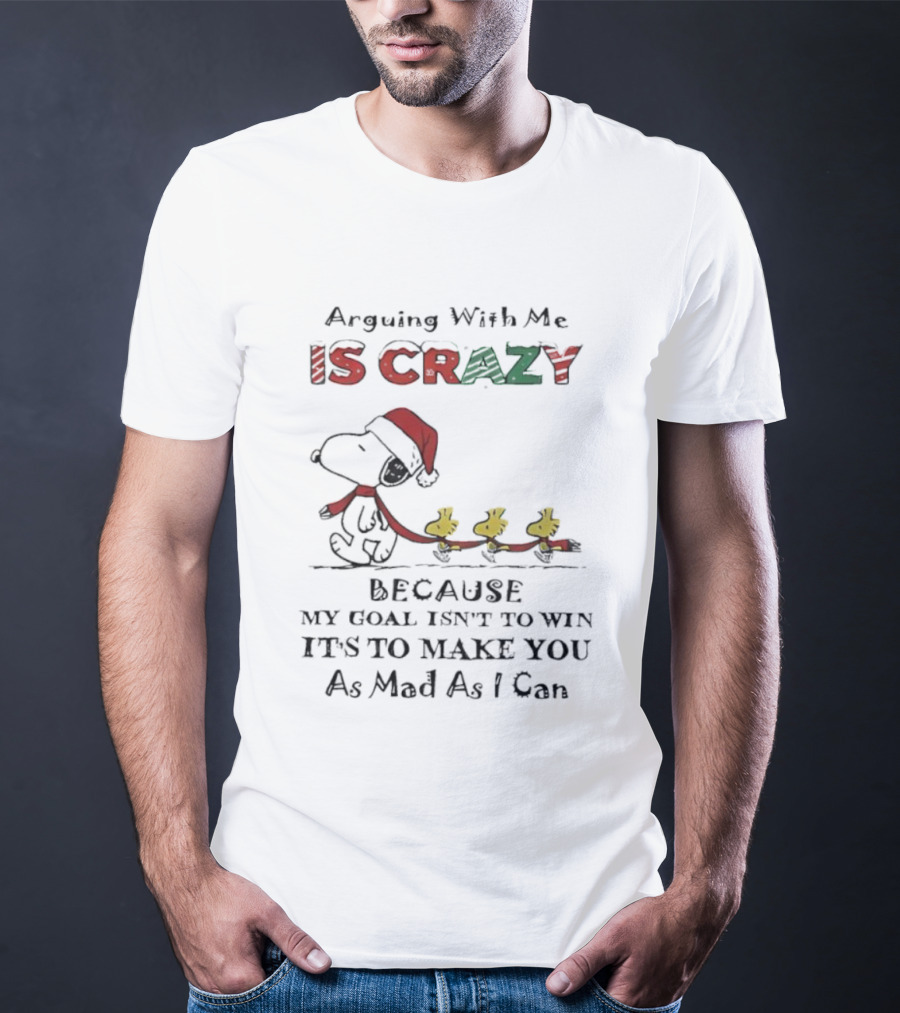 Arguing With Me Is Crazy Snoopy Christmas Goal To Make You Mad T-Shirt