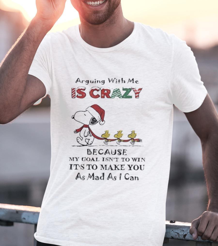 Arguing With Me Is Crazy Snoopy Christmas Goal To Make You Mad T-Shirt
