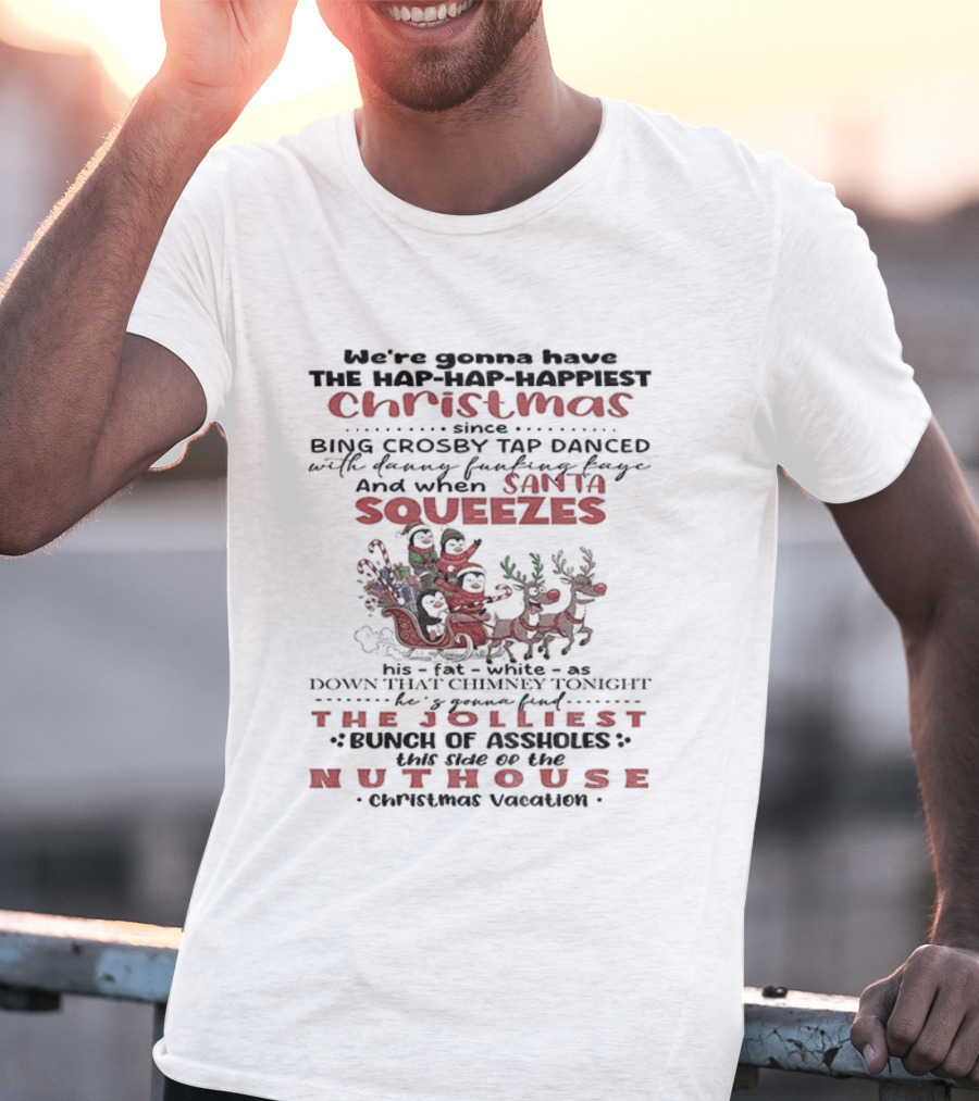 Hap-Hap-Happiest Christmas Santa Squeezes Jolliest Nuthouse T-Shirt