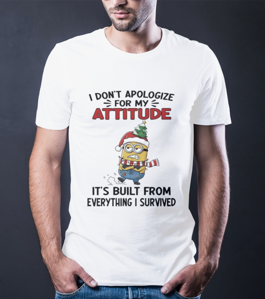 Minion Christmas I Don’t Apologize For My Attitude It’s Built From Everything I Survived T-Shirt