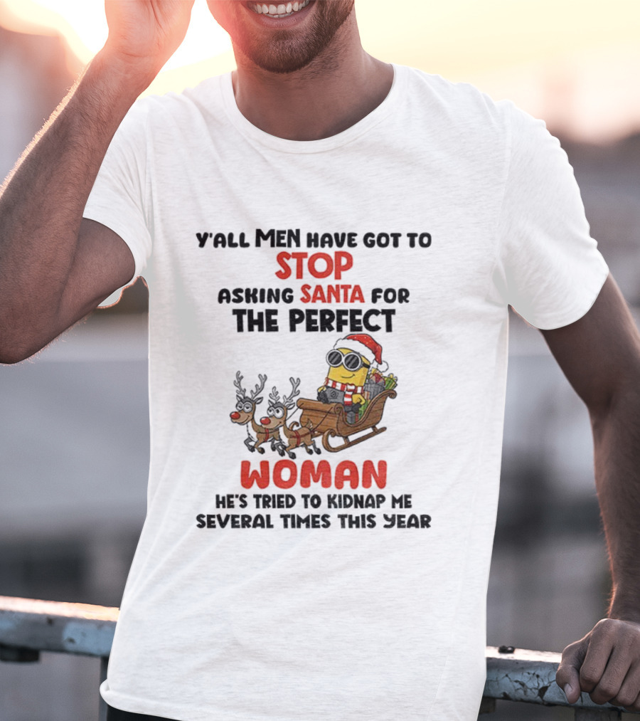 Y’all Men Have Got To Stop Asking Santa For The Perfect Woman Minion Kidnap Christmas T-Shirt