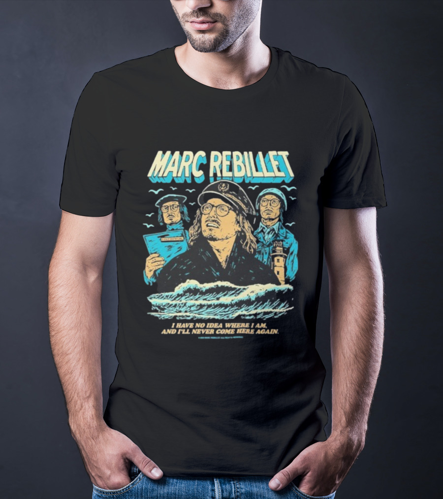 Marc Rebillet Sailor Adventure I Have No Idea Where I Am And I’ll Never Come Here Again T-Shirt